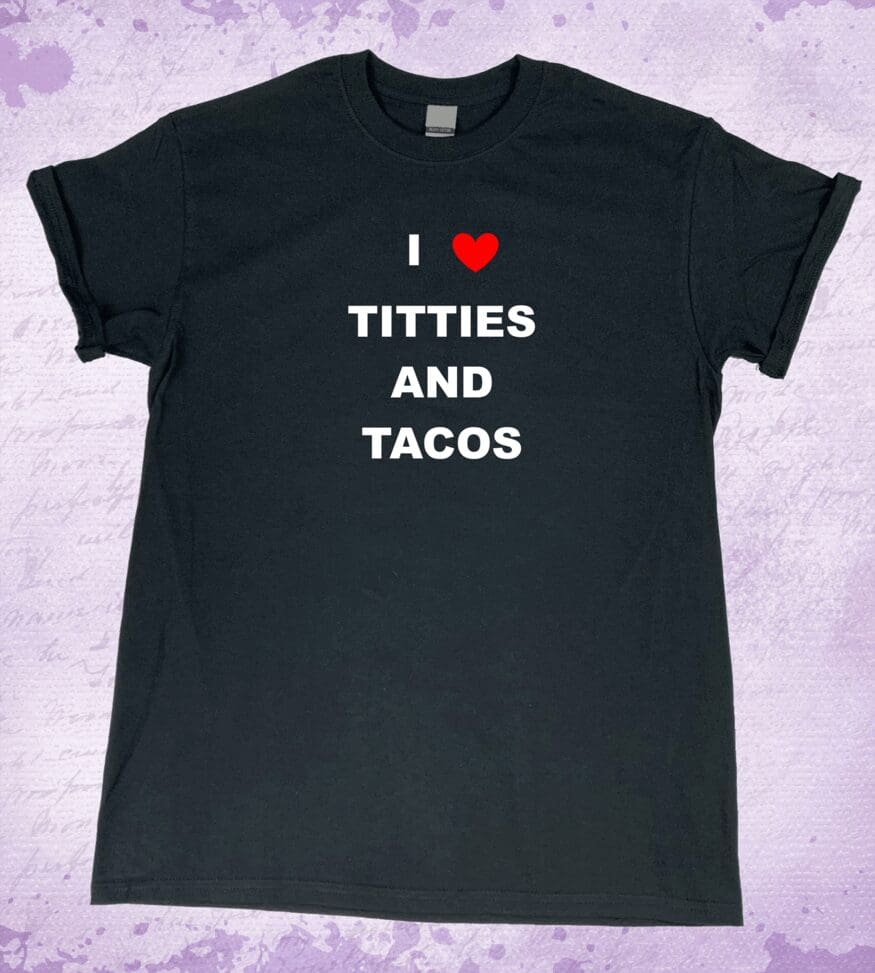 A black shirt that says i love titties and tacos.