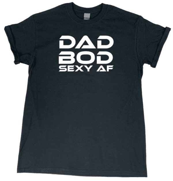 "DAD BOD Sexy AF" Edition Tee