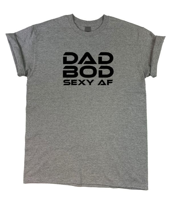 DAD BOD Sexy AF" Edition Tee