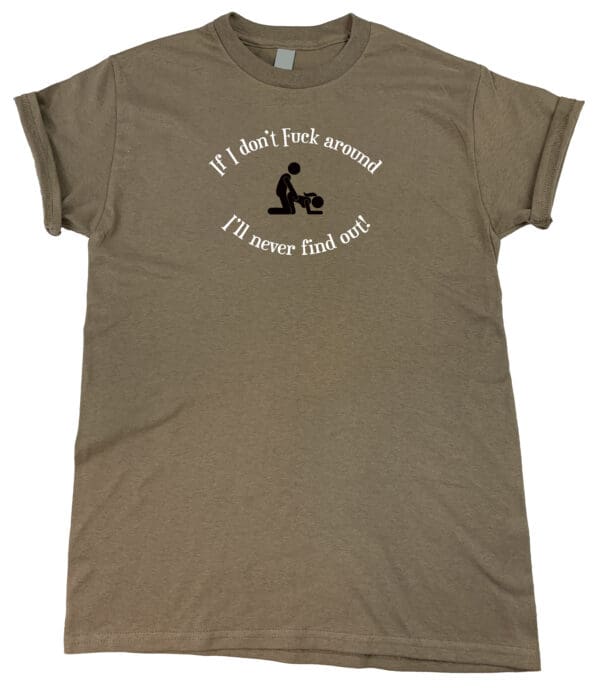 A "If I Don't F Around, I'll Never Find Out" Tee with a text on it.