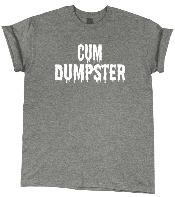 A gray "CUM DUMPSTER" Tee.