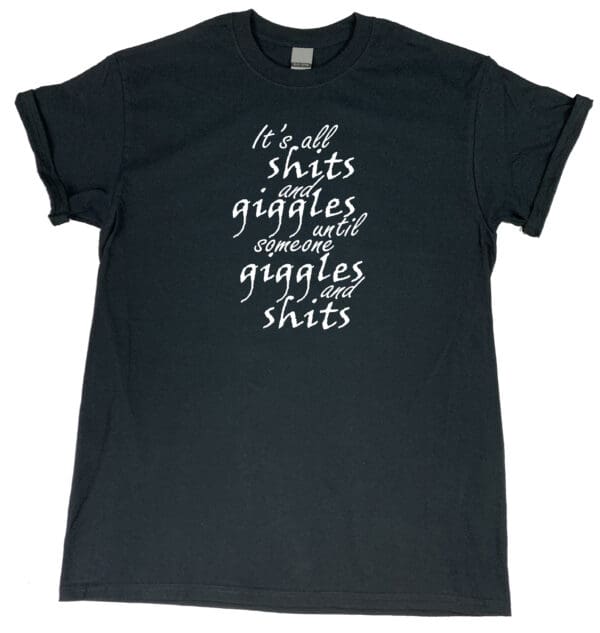 Black t-shirt with shits and giggles quote.